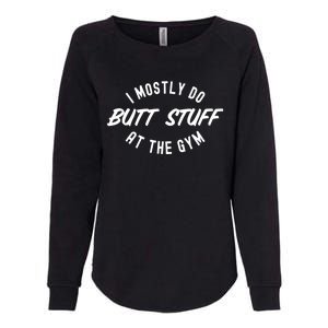 I Mostly Do Butt Stuff At The Gym Funny Sarcastic Workout Womens California Wash Sweatshirt