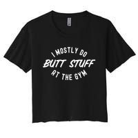 I Mostly Do Butt Stuff At The Gym Funny Sarcastic Workout Women's Crop Top Tee