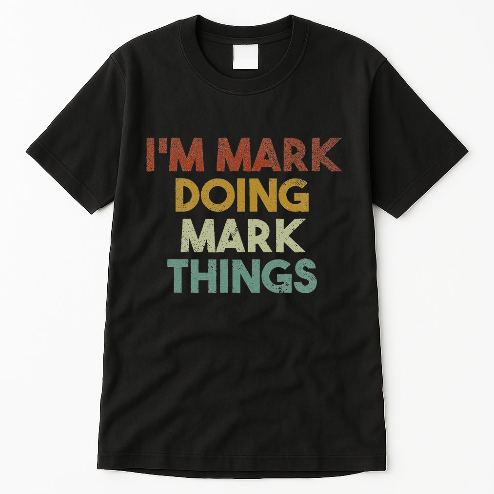 IM Mark Doing Mark Things Funny First Name Mark Tall T-Shirt