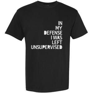 In My Defense I Was Left Unsupervised Fun Sarcastic Novelty Garment-Dyed Heavyweight T-Shirt