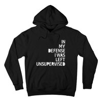 In My Defense I Was Left Unsupervised Fun Sarcastic Novelty Hoodie