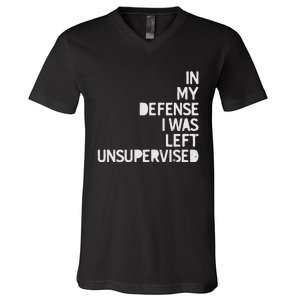 In My Defense I Was Left Unsupervised Fun Sarcastic Novelty V-Neck T-Shirt