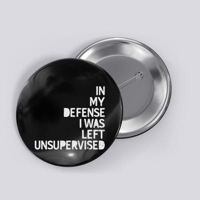 In My Defense I Was Left Unsupervised Fun Sarcastic Novelty Button