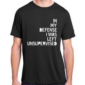 In My Defense I Was Left Unsupervised Fun Sarcastic Novelty Adult ChromaSoft Performance T-Shirt