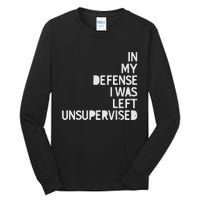 In My Defense I Was Left Unsupervised Fun Sarcastic Novelty Tall Long Sleeve T-Shirt