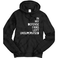 In My Defense I Was Left Unsupervised Fun Sarcastic Novelty Tie Dye Hoodie