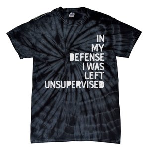 In My Defense I Was Left Unsupervised Fun Sarcastic Novelty Tie-Dye T-Shirt