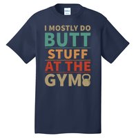 I Mostly Do Butt Stuff At The Gym Funny Sarcastic Workout Tall T-Shirt