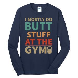 I Mostly Do Butt Stuff At The Gym Funny Sarcastic Workout Tall Long Sleeve T-Shirt