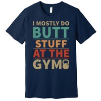 I Mostly Do Butt Stuff At The Gym Funny Sarcastic Workout Premium T-Shirt