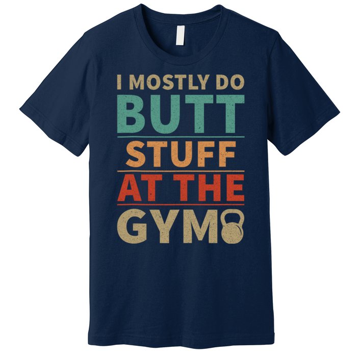 I Mostly Do Butt Stuff At The Gym Funny Sarcastic Workout Premium T-Shirt