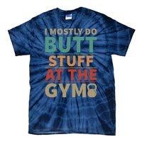 I Mostly Do Butt Stuff At The Gym Funny Sarcastic Workout Tie-Dye T-Shirt