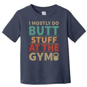 I Mostly Do Butt Stuff At The Gym Funny Sarcastic Workout Toddler T-Shirt