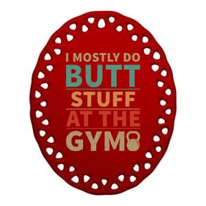 I Mostly Do Butt Stuff At The Gym Funny Sarcastic Workout Ceramic Oval Ornament