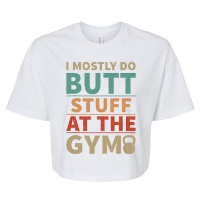 I Mostly Do Butt Stuff At The Gym Funny Sarcastic Workout Bella+Canvas Jersey Crop Tee