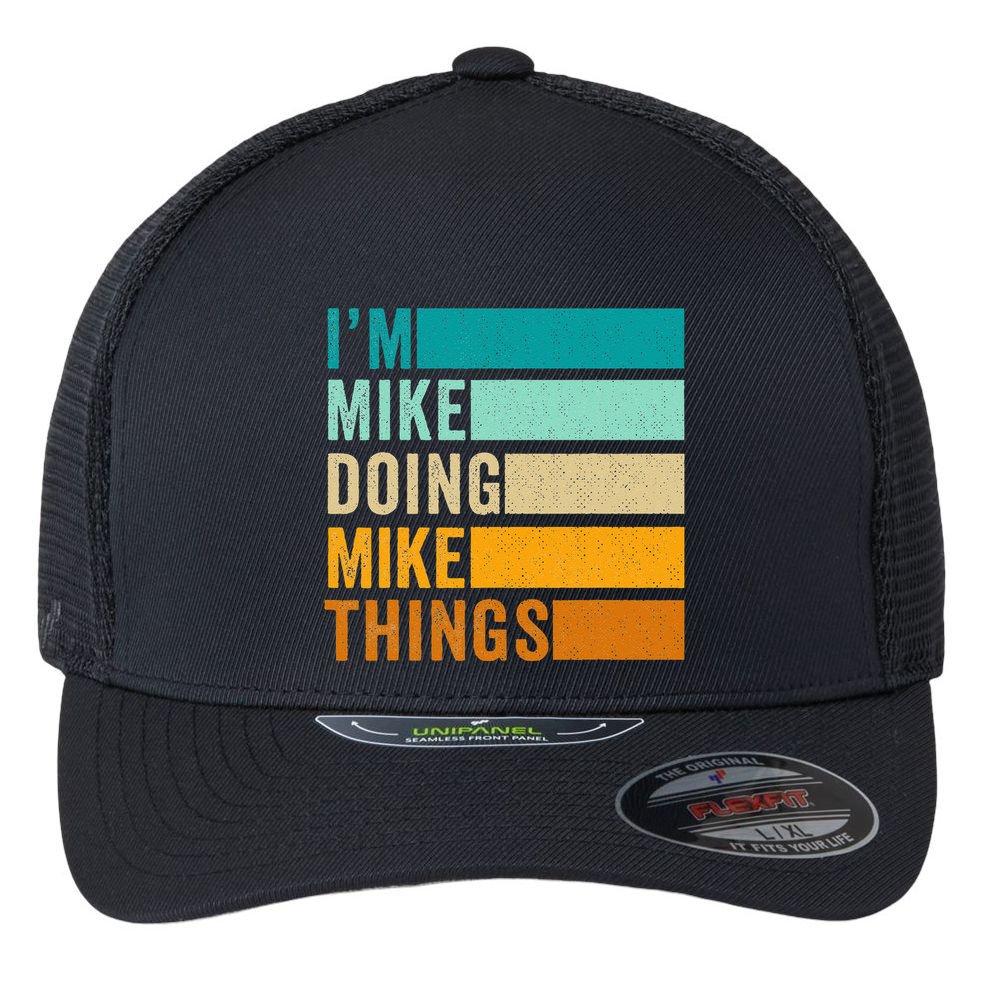 I'm Mike Doing Mike Things Funny First Name Flexfit Unipanel Trucker Cap