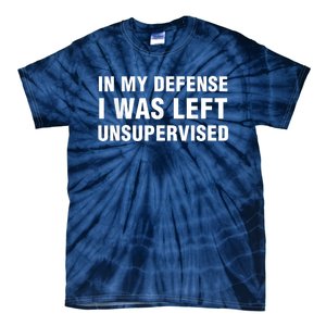 In My Defense I Was Left Unsupervised Tie-Dye T-Shirt