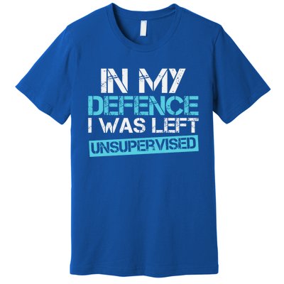 In My Defence I Was Left Unsupervised Funny Gift Premium T-Shirt