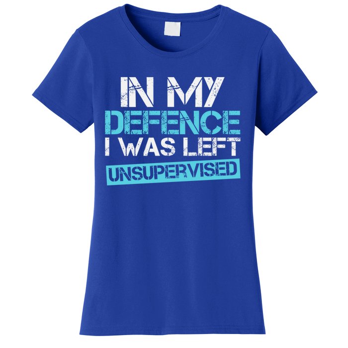 In My Defence I Was Left Unsupervised Funny Gift Women's T-Shirt