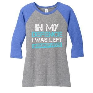 In My Defence I Was Left Unsupervised Funny Gift Women's Tri-Blend 3/4-Sleeve Raglan Shirt