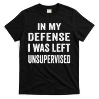In my defense I was left unsupervised Cool Funny tee T-Shirt