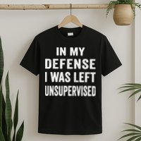 In my defense I was left unsupervised Cool Funny tee T-Shirt