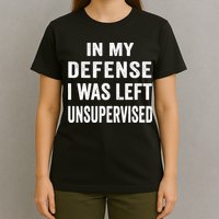In my defense I was left unsupervised Cool Funny tee T-Shirt