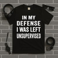 In my defense I was left unsupervised Cool Funny tee T-Shirt