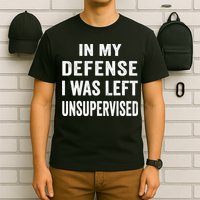 In my defense I was left unsupervised Cool Funny tee T-Shirt