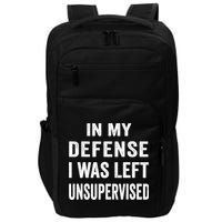 In my defense I was left unsupervised Cool Funny tee Impact Tech Backpack