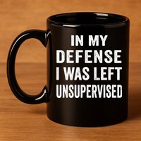 In my defense I was left unsupervised Cool Funny tee 11oz C Handle Ceramic Mug