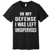 In my defense I was left unsupervised Cool Funny tee Premium T-Shirt