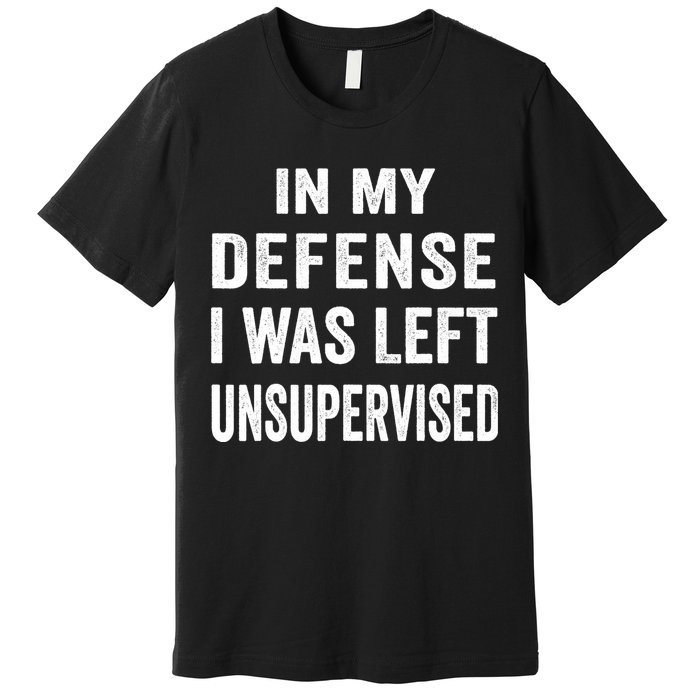 In my defense I was left unsupervised Cool Funny tee Premium T-Shirt