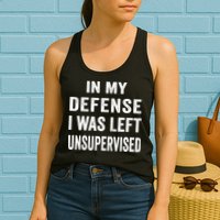 In my defense I was left unsupervised Cool Funny tee Womens Tank Top