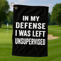 In my defense I was left unsupervised Cool Funny tee Golf Towel