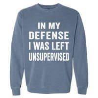 In my defense I was left unsupervised Cool Funny tee Garment-Dyed Sweatshirt
