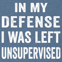 In my defense I was left unsupervised Cool Funny tee Garment-Dyed Sweatshirt