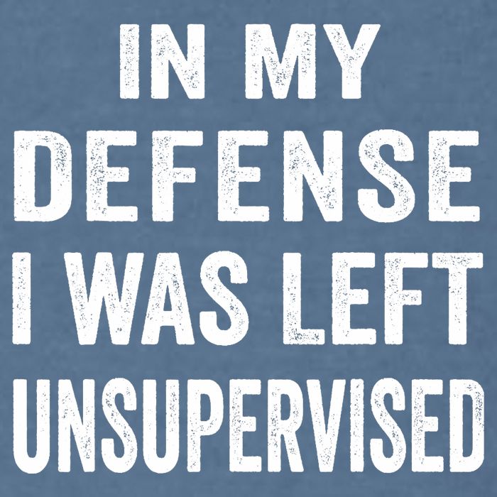 In my defense I was left unsupervised Cool Funny tee Garment-Dyed Sweatshirt