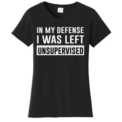 In My Defense I Was Left Unsupervised Women's T-Shirt