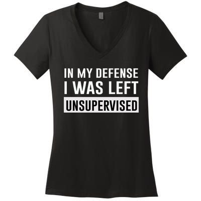 In My Defense I Was Left Unsupervised Women's V-Neck T-Shirt