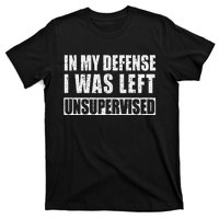 In My Defense I Was Left Unsupervised T-Shirt