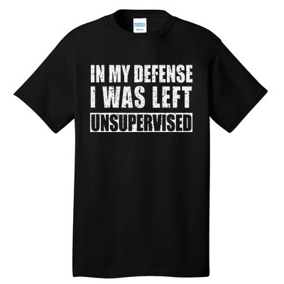 In My Defense I Was Left Unsupervised Tall T-Shirt