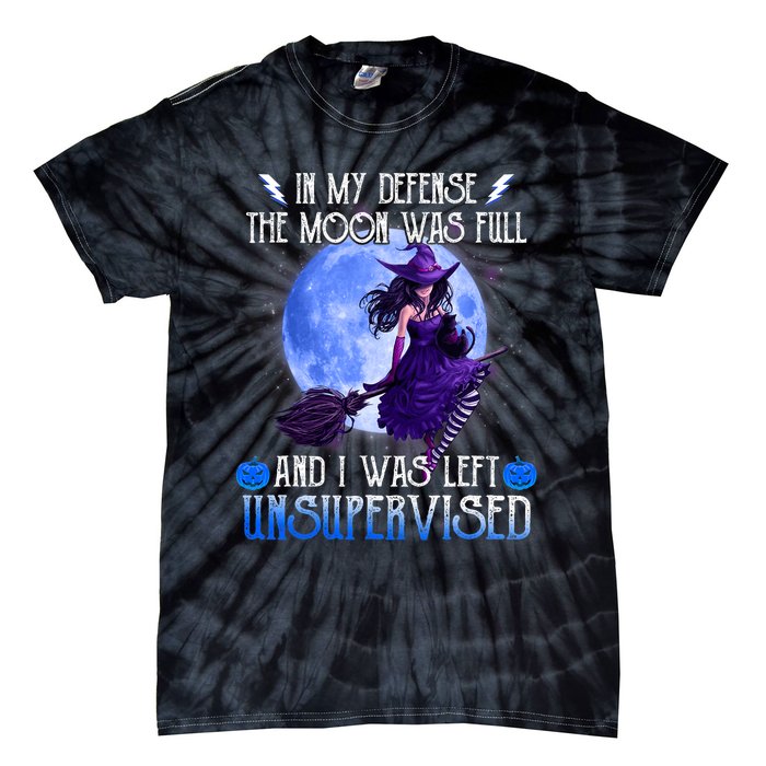 In My Defense, The Moon Was Full And I Was Left Unsupervised Tie-Dye T-Shirt