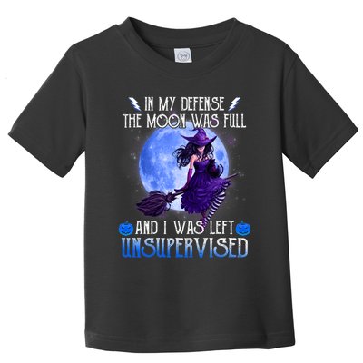 In My Defense, The Moon Was Full And I Was Left Unsupervised Toddler T-Shirt