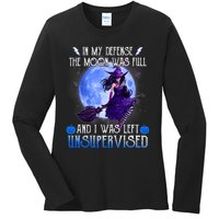 In My Defense, The Moon Was Full And I Was Left Unsupervised Ladies Long Sleeve Shirt