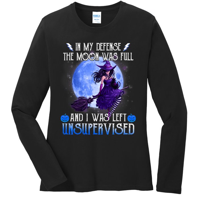 In My Defense, The Moon Was Full And I Was Left Unsupervised Ladies Long Sleeve Shirt