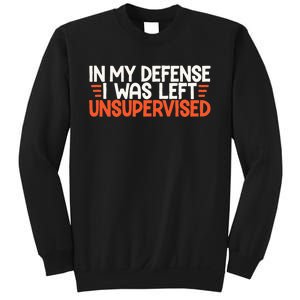 In My Defense I Was Left Unsupervised Humor Funny Saying  Sweatshirt