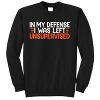 In My Defense I Was Left Unsupervised Humor Funny Saying  Tall Sweatshirt