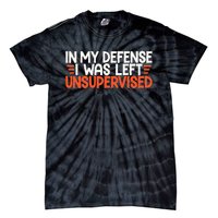 In My Defense I Was Left Unsupervised Humor Funny Saying  Tie-Dye T-Shirt