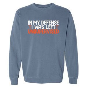 In My Defense I Was Left Unsupervised Humor Funny Saying  Garment-Dyed Sweatshirt